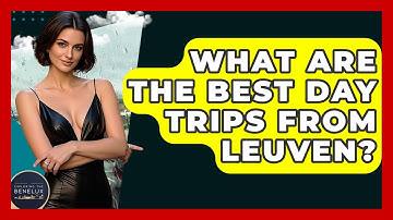 What Are The Best Day Trips From Leuven? - Exploring The Benelux