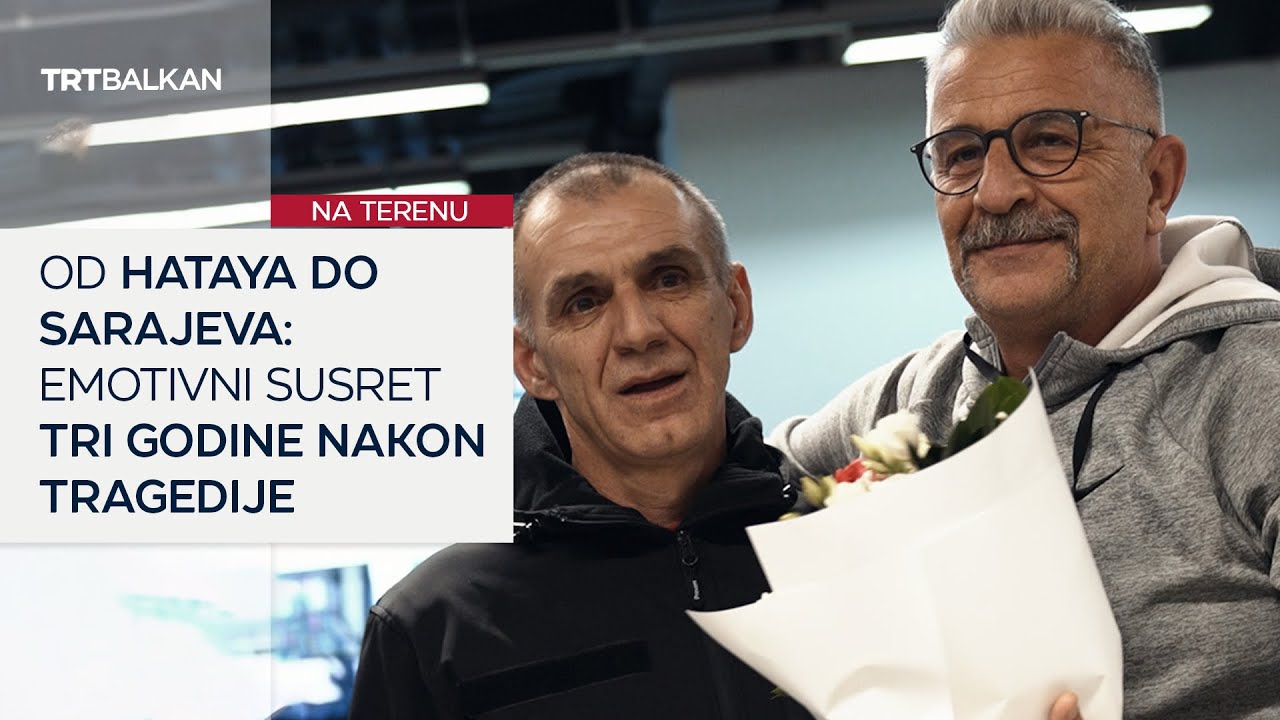 Od Hataya do Sarajeva: Emotivan susret tri godine nakon tragedije