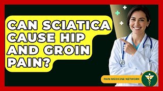 Can Sciatica Cause Hip And Groin Pain? - Pain Medicine Network