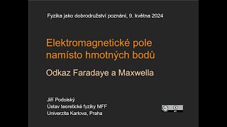 Jiří Podolský: Elektromagnetické pole namísto hmotných bodů, odkaz Faradaye a... (MFFFJDP 9.5.2024)