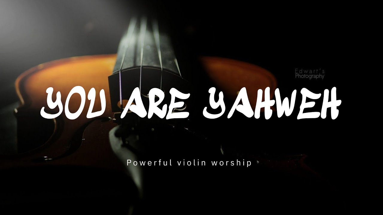 YOU ARE YAHWEH/ PROPHETIC VIOLIN WARFARE INSTRUMENTAL / WORSHIP MUSIC