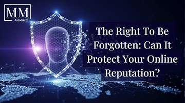 The Right To Be Forgotten: Can It Protect Your Online Reputation?