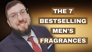 MY VIEW OF THE 7 BESTSELLING MEN’S FRAGRANCES