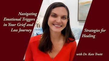 Navigating Emotional Triggers in Your Grief Journey: Strategies for Healing w/ Dr. Kate Truitt