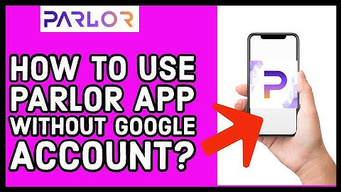 How to Use Parlor App Without a Google Account 2023? Quick Guide