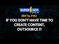 SEO Tip 142: If You Don't Have Time to Create Content, Outsource it