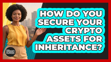 How Do You Secure Your Crypto Assets For Inheritance? - Black Community Retirement Strategist