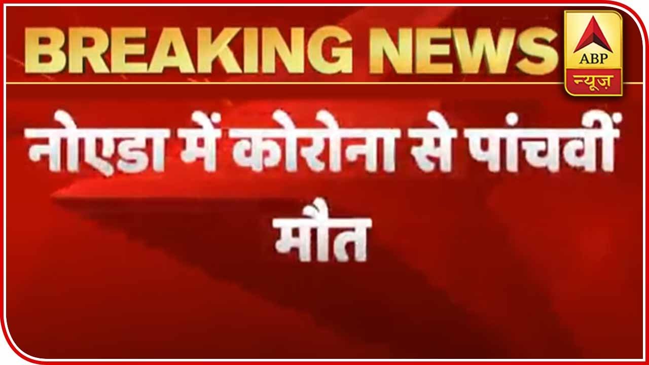 Noida: Man Dies Due To Covid, 5th Death In The City From The Virus | ABP News