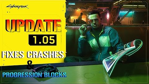 Cyberpunk 2077: Update 1.05 Patch Notes | Fixes Gameplay Crashes & Progression Blocks