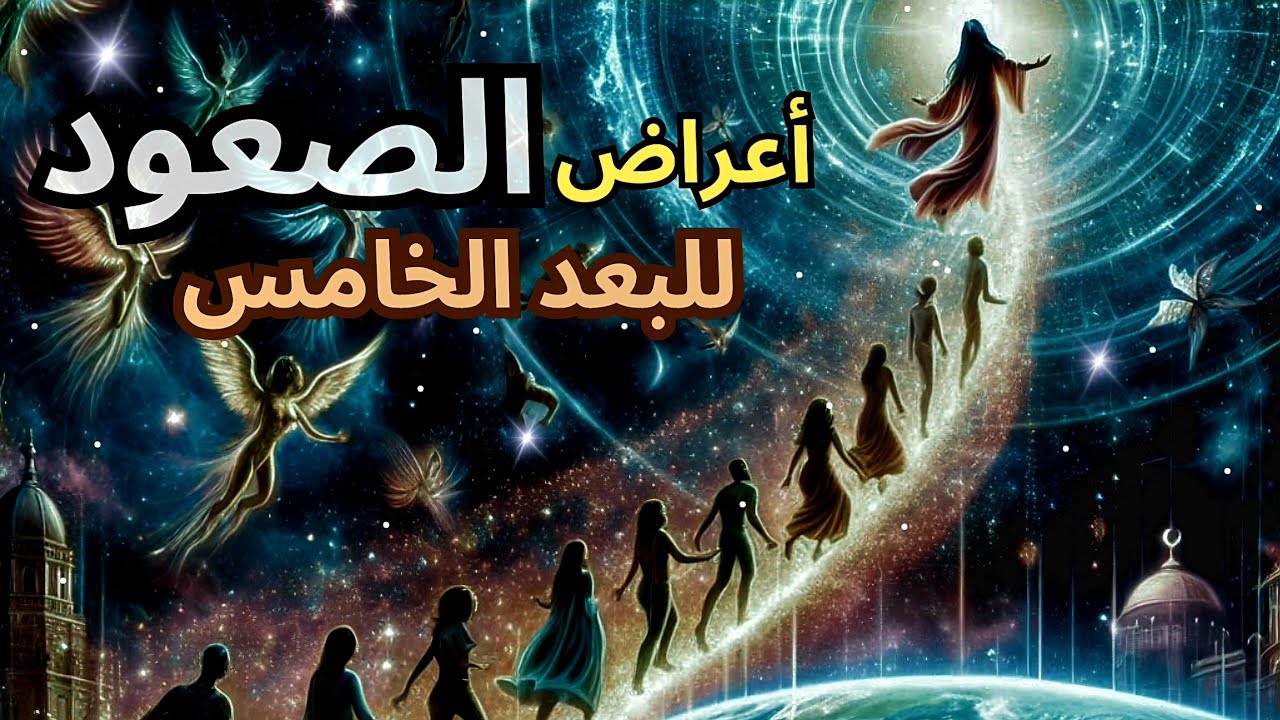 الأعراض الجسدية والغير جسدية التي ستشعر بها أثناء رحلة الصعود للبعد الخامس