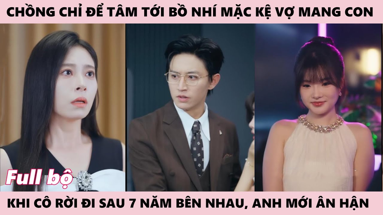 Cô Vợ Ôm Con Bỏ Đi Vì Sai Lầm Bảy Năm Yêu Sai Người, Chồng Chỉ Để Tâm Tới Ả Bồ Nhí