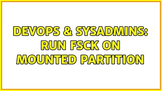 DevOps & SysAdmins: run fsck on mounted partition (2 Solutions!!) Information