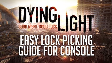 Dying Light: Easy Lockpicking Guide For Console