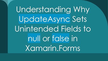 Understanding Why UpdateAsync Sets Unintended Fields to null or false in Xamarin.Forms