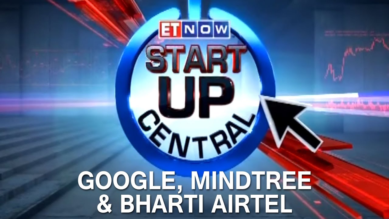 Google, Mindtree & Bharti Airtel Startup Plans | ET Now Startup Central