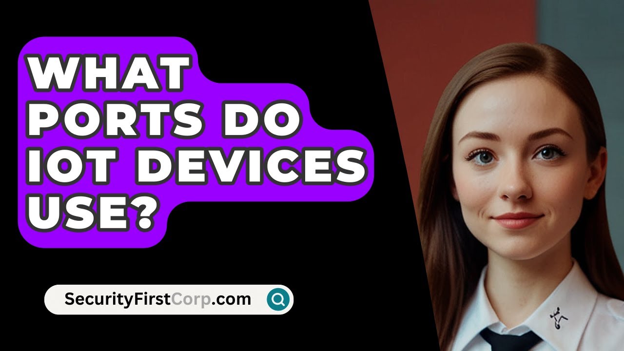What Ports Do IoT Devices Use? - SecurityFirstCorp.com