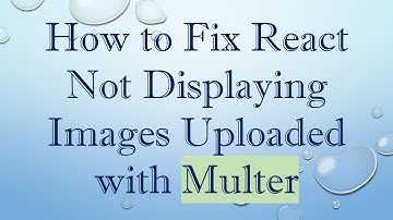 How to Fix React Not Displaying Images Uploaded with Multer