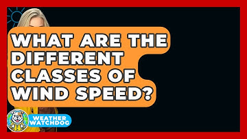 What Are The Different Classes Of Wind Speed? - Weather Watchdog