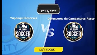 LIVE 🔴Defensores de Cambaceres Reserves vs Yupanqui Reserves Live Score | ARG Reserve League 2025