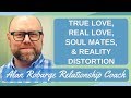 True Love, Real Love, Soul Mates, Twin Flames and Reality Distortion