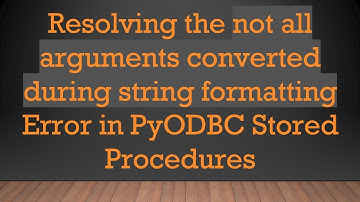 Resolving the not all arguments converted during string formatting Error in PyODBC Stored Procedures