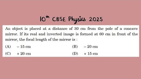 X Physics 2025 An object is placed at a distance of 30 cm from the pole of a concave mirror. If its