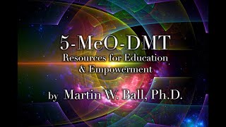 5-MeO-DMT Resources for Education and Empowerment by Martin W. Ball, Ph.D.