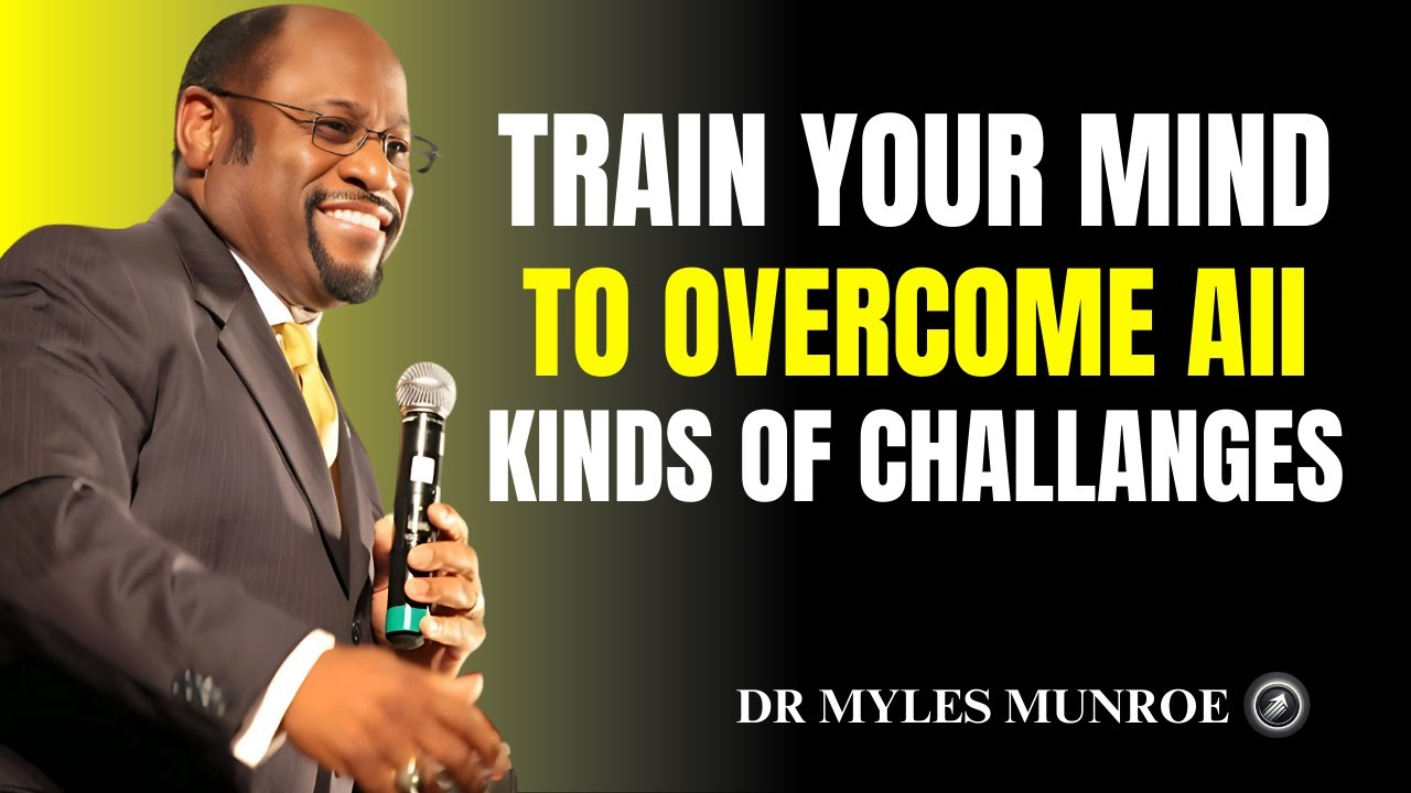Train Your Mind To Overome All Kinds Of Challanges II Dr Myles Munroe ...
