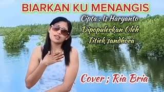 BIARKAN KU MENANGIS//cipta Is Haryanto// Dipopulerkan Oleh Titiek Sandhora !! COVER BY RIA BRIA