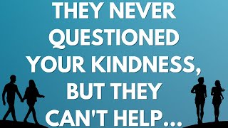 💌 They never questioned your kindness, but they can't help...