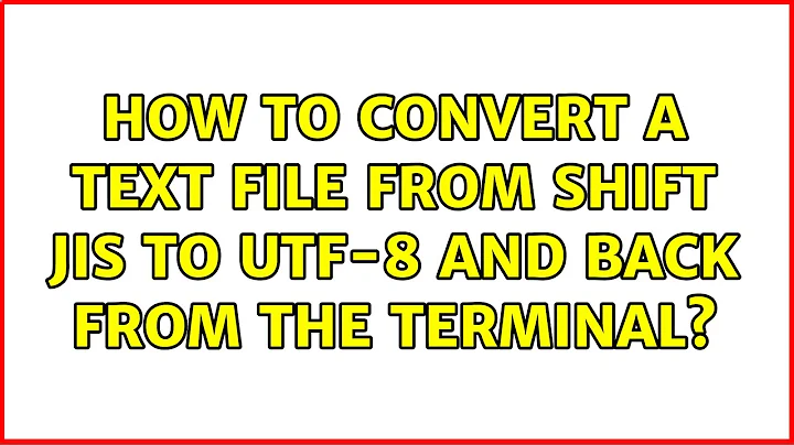 How to convert a text file from Shift JIS to UTF-8 and back from the terminal? (2 Solutions!!)