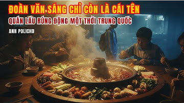 ĐOÀN VĂN SÁNG CHỈ CÒN LÀ CÁI TÊN - QUÁN LẨU RÚNG ĐỘNG MỘT THỜI Ở TRUNG QUỐC | ANH POLICHD