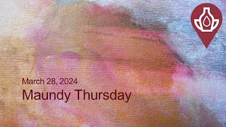 March 28, 2024 - Maundy Thursday Worship