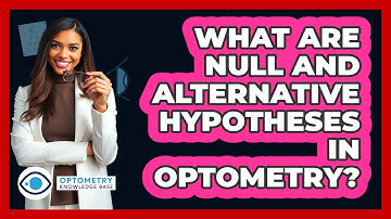 What Are Null And Alternative Hypotheses In Optometry? - Optometry Knowledge Base