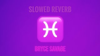 Bryce Savage - Pisces ♓️ (SLOWED & REVERB) | FEEL THE REVERB.