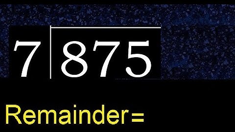 Divide 875 by 7 , remainder  . Division with 1 Digit Divisors . How to do