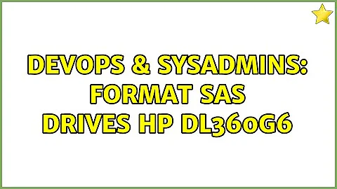 DevOps & SysAdmins: Format SAS drives HP DL360G6