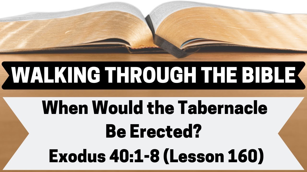 when-would-the-tabernacle-be-erected-exodus-40-1-8-lesson-160-w-t-t