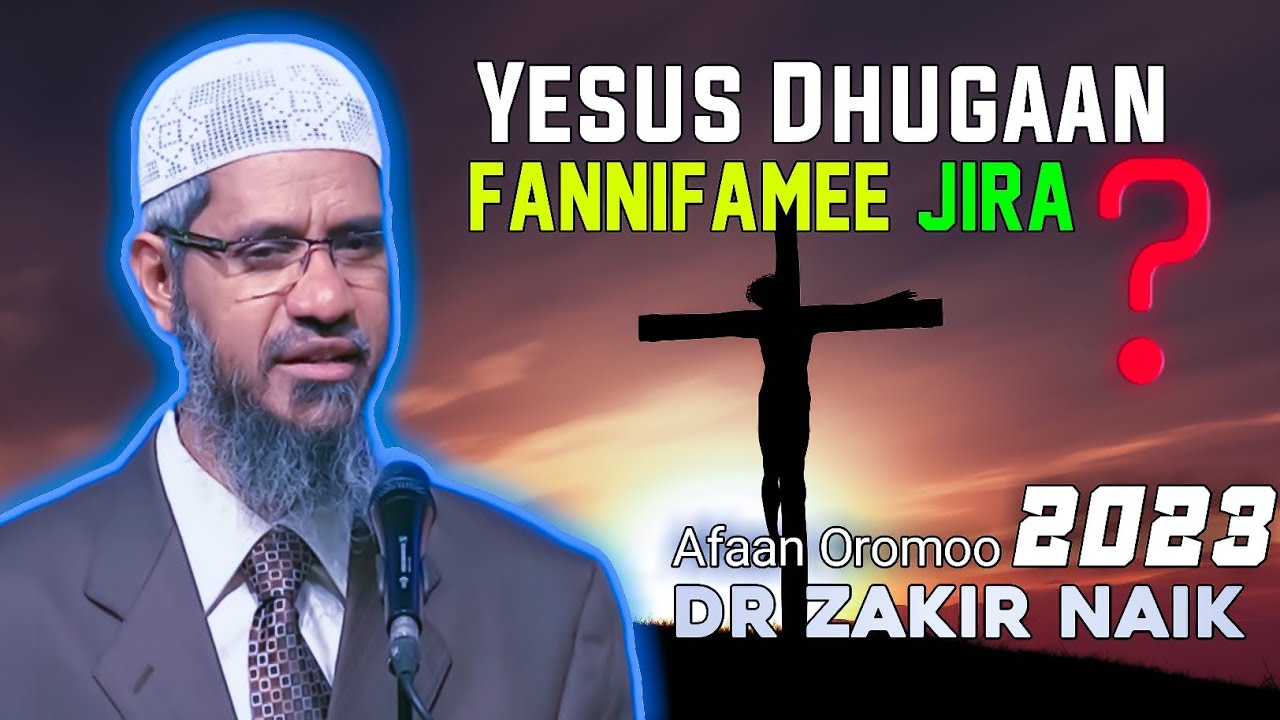Dr Zakir Naik Afaan Oromoo  Official video New 2023  Jesus Dhuguma Fannifame Jira