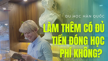 Làm Thêm Tại Hàn Quốc Có Đủ Đóng Học Phí | Vừa Học Vừa Làm Có Khó Không ???