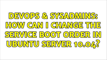 DevOps & SysAdmins: How Can I Change the Service Boot Order in ubuntu server 10.04? (3 Solutions!!)