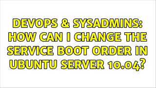 DevOps & SysAdmins: How Can I Change the Service Boot Order in ubuntu server 10.04? (3 Solutions!!) Profile