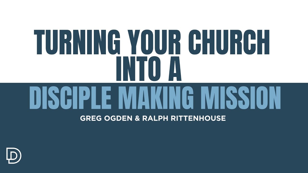 Turning Your Church into a Disciple Making Mission | Greg Ogden & Ralph ...