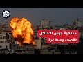 مراسل العربي: قصف مدفعي إسرائيلي وغارات جوية على مناطق متفرقة وسط قطاع غزة وجنوبه