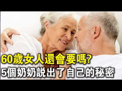 女人過了60歲，還需要 “夫妻” 生活嗎？聽聽這5位奶奶怎麼說，和你想的一樣嗎？