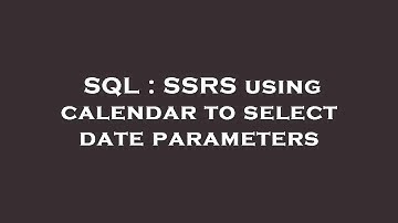 SQL : SSRS using calendar to select date parameters