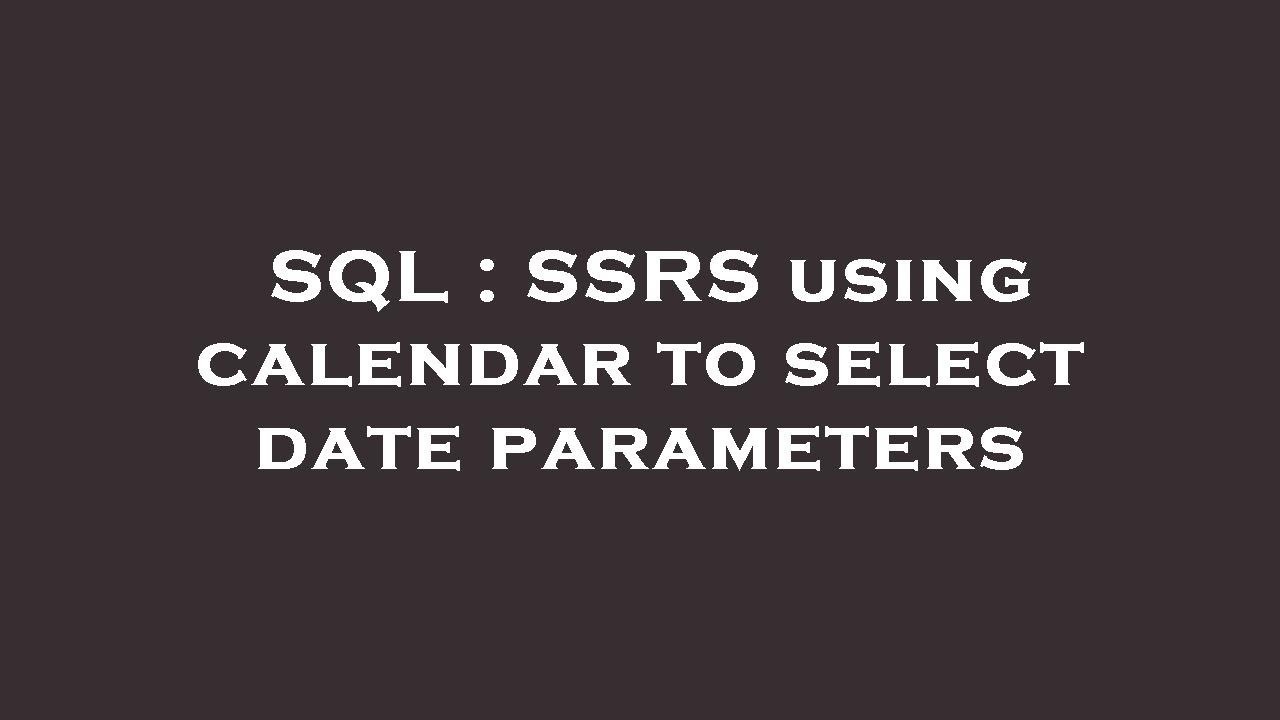 SQL : SSRS using calendar to select date parameters - YouTube