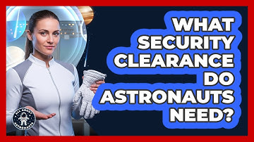 What Security Clearance Do Astronauts Need?