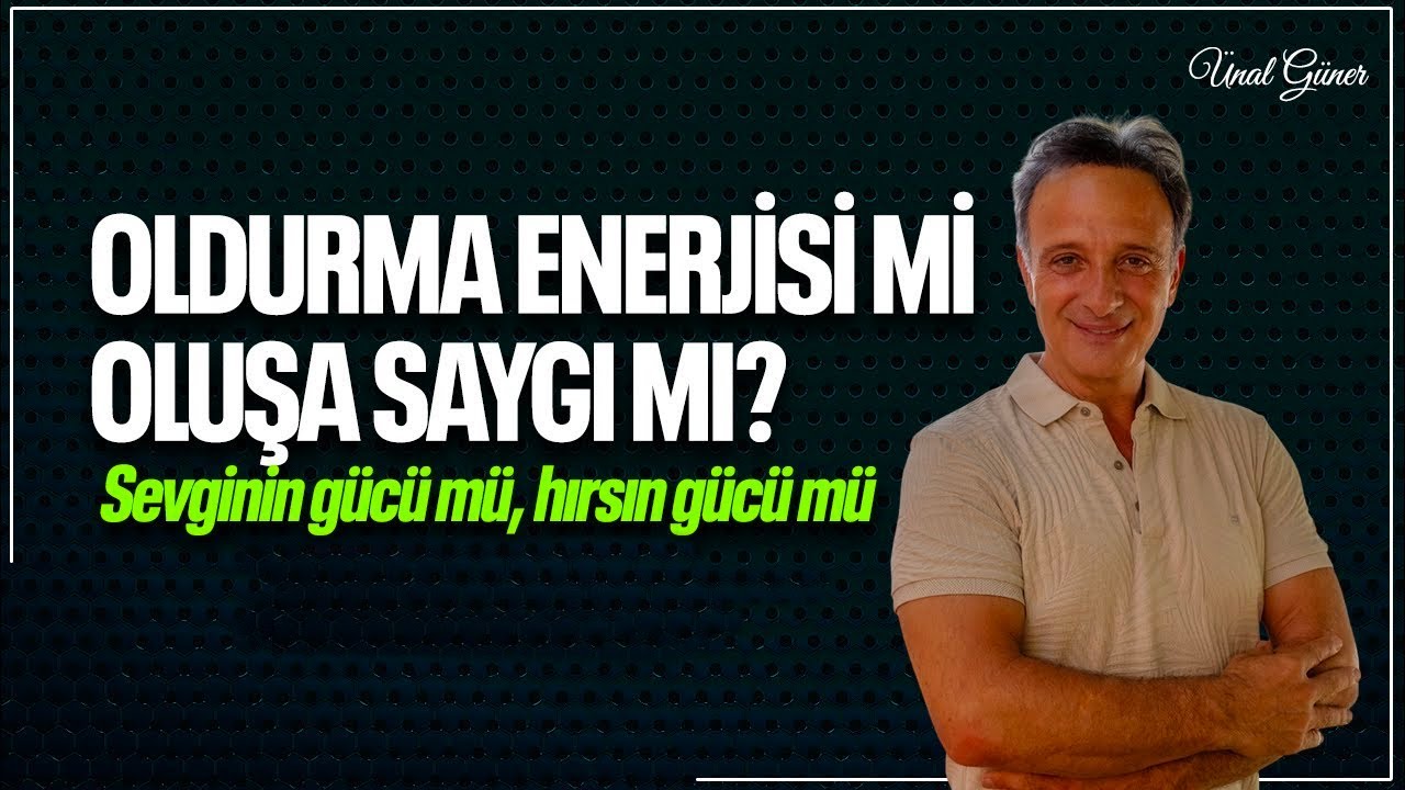 OLDURMA ENERJİSİ Mİ? OLUŞA SAYGI MI? | Sevginin Gücü mü, Hırsın Gücü mü?