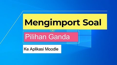 MENGIMPORT SOAL PILIHAN GANDA KE DALAM APLIKASI LMS MOODLE DENGAN MUDAH DAN CEPAT